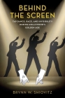 Behind the Screen: Tap Dance, Race, and Invisibility During Hollywood's Golden Age By Brynn Shiovitz Cover Image