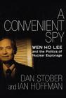 A Convenient Spy: Wen Ho Lee and the Politics of Nuclear Espionage By Dan Stober, Ian Hoffman Cover Image