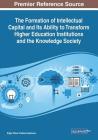 The Formation of Intellectual Capital and Its Ability to Transform Higher Education Institutions and the Knowledge Society By Edgar Oliver Cardoso Espinosa (Editor) Cover Image