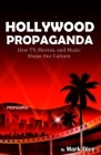Hollywood Propaganda: How TV, Movies, and Music Shape Our Culture By Mark Dice Cover Image