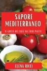 Sapore Mediterraneo: Il Gusto del Sole nei Tuoi Piatti By Elena Ricci Cover Image