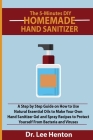 The 5-Minutes DIY Homemade Hand Sanitizer: A Step by Step Guide on How to Use Natural Essential Oils to Make Your Own Hand Sanitizer Gel and Spray Rec By Lee Henton Cover Image