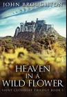 Heaven In A Wild Flower: Premium Large Print Hardcover Edition By John Broughton Cover Image
