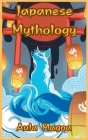 Japanese Mythology: Mysteries and Wonders of Ancient Japan: Tales of Gods and Legendary Creatures By Aula Magna Cover Image