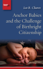 Anchor Babies and the Challenge of Birthright Citizenship By Leo R. Chavez Cover Image