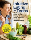 Intuitive Eating for Teens: The Teenagers Guide To Stop Dieting, Overcome Eating Disorders, Emotional and Binge Eating. Look and Feel Great with A By Amber Netting Cover Image