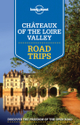 Lonely Planet Chateaux of the Loire Valley Road Trips 1 (Travel Guide) By Alexis Averbuck, Oliver Berry, Jean-Bernard Carillet, Gregor Clark Cover Image