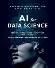 AI for Data Science: Artificial Intelligence Frameworks and Functionality for Deep Learning, Optimization, and Beyond By Zacharias Voulgaris, Yunus Emrah Bulut Cover Image