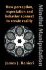 Mindful Manipulation: How Perception, Expectation, and Behavior Connect to Create Reality Cover Image
