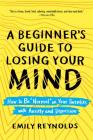 A Beginner's Guide to Losing Your Mind: How to Be 