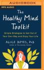 The Healthy Mind Toolkit: Simple Strategies to Get Out of Your Own Way and Enjoy Your Life By Alice Boyes, Teri Schnaubelt (Read by) Cover Image