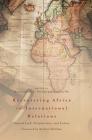 Recentering Africa in International Relations: Beyond Lack, Peripherality, and Failure By Marta Iñiguez de Heredia (Editor), Zubairu Wai (Editor) Cover Image