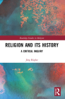 Religion and its History: A Critical Inquiry (Routledge Studies in Religion) By Jörg Rüpke Cover Image