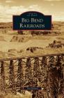 Big Bend Railroads By Dan Bolyard Cover Image