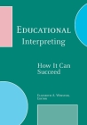 Educational Interpreting: How It Can Succeed By Elizabeth A. Winston (Editor) Cover Image