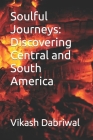 Soulful Journeys: Discovering Central and South America By Vikash Dabriwal Cover Image