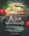 Alice in Wonderland; A fantastic Cuisine: The Wonderful Cookbook on recipes in Alice in Wonderland By Sharon Powell Cover Image