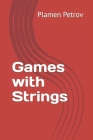 Games with Strings By Plamen Petrov Cover Image