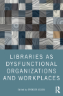 Libraries as Dysfunctional Organizations and Workplaces By Spencer Acadia (Editor) Cover Image