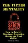 The Victim Mentality: How to Quickly Stop from Becoming Someones Next Victim By Kimberly Peters Cover Image