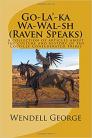 Go-La'-ka Wa-Wal-sh (Raven Speaks): A collection of articles about the culture and history of the Colville Confederated Tribes By Wendell George Cover Image