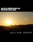 say no to suicide never say die poem's liryc style: say no to suicide never say die By William Joe Roper Cover Image