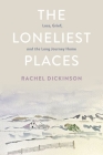 The Loneliest Places: Loss, Grief, and the Long Journey Home By Rachel Dickinson Cover Image