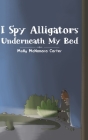 I Spy Alligators Underneath My Bed By Molly McNamara Carter Cover Image