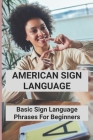 American Sign Language: Basic Sign Language Phrases For Beginners: Basic Sign Language By Cecilia Marciel Cover Image