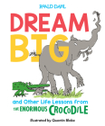 Dream Big and Other Life Lessons from the Enormous Crocodile By Roald Dahl, Quentin Blake (Illustrator) Cover Image