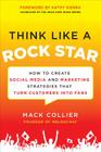 Think Like a Rock Star: How to Create Social Media and Marketing Strategies That Turn Customers Into Fans, with a Foreword by Kathy Sierra Cover Image