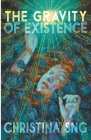 The Gravity of Existence By Christina Sng Cover Image