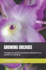 Growing Orchids: The beginner's guide to growing Orchid plants from varieties to harvesting Cover Image