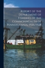 Report of the Department of Fisheries of the Commonwealth of Pennsylvania, 1926/1928; 1926/1928 By Pennsylvania Dept of Fisheries (Created by) Cover Image