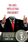 The Anti-Intellectual Presidency: The Decline of Presidential Rhetoric from George Washington to George W. Bush By Elvin Lim Cover Image