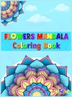 Flowers Mandala Coloring Book: Adult Relaxing and Stress Relieving Floral Art Coloring Book, Beautiful Flowers Mandalas Coloring Book Cover Image