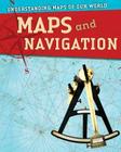 Maps and Navigation (Understanding Maps of Our World) By Tim Cooke Cover Image