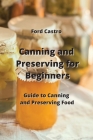 Canning and Preserving for Beginners: Guide to Canning and Preserving Food By Ford Castro Cover Image