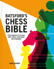 Batsford's Chess Bible: From beginner to winner with moves, techniques and strategies By Sean Marsh Cover Image
