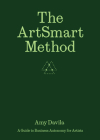 The Artsmart Method: A Guide to Business Autonomy for Artists Cover Image
