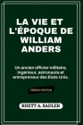 La Vie Et l'Époque de William Anders: Un ancien officier militaire, ingénieur, astronaute et entrepreneur des États-Unis. Cover Image