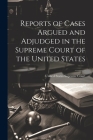Reports of Cases Argued and Adjudged in the Supreme Court of the United States Cover Image