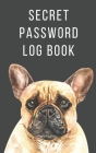 Secret Password Log Book: The Secret Personal Internet Address & Password Log Book for Dog Lovers French Bulldog Cover Image