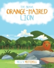 The Brave Orange-Haired Lion By Kelly Mitchell Cover Image