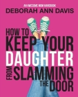 How To Keep Your Daughter From Slamming the Door: An Awesome Mom Handbook By Deborah Ann Davis Cover Image