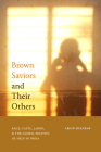 Brown Saviors and Their Others: Race, Caste, Labor, and the Global Politics of Help in India By Arjun Shankar Cover Image