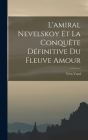 L'amiral Nevelskoy Et La Conquête Définitive Du Fleuve Amour By Véra Vend Cover Image