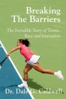 Breaking The Barriers-The Incredible Story of Tennis, Race and Innovation By Dale G. Caldwell Cover Image