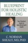Blueprint for Holistic Healing: Your Practical Guide to Body-Mind-Spirit Health By MD, Shealy, C. Norman Cover Image