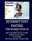 Intermittent Fasting For Women Over 50: How To Lose Weight Very Fast At Home: Discover The Best Secrets Of Delay Aging: Save Energy Like Divas - The B By Malina Pronto Cover Image